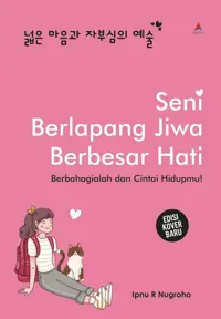 Seni Berlapang Jiwa Berbesar Hati: Berbahagialah dan Cintai Hidupmu!