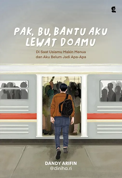 Buku Pak, Bu, Bantu Aku Lewat Doamu : Di Saat Usiamu Makin Menua dan Aku Belum Jadi Apa-Apa oleh dy Arifin @dinihari