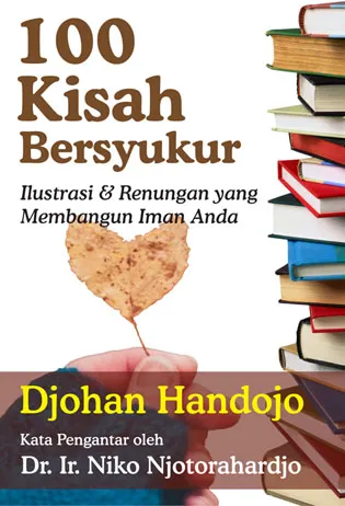 Buku 100 Kisah Bersyukur - Ilustrasi dan Renungan yang Membangun Iman Anda oleh Djohan Handojo