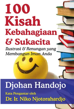 Buku 100 Kisah Kebahagiaan & Sukacita - Ilustrasi dan Renungan yang Membangun Iman oleh Djohan Handojo