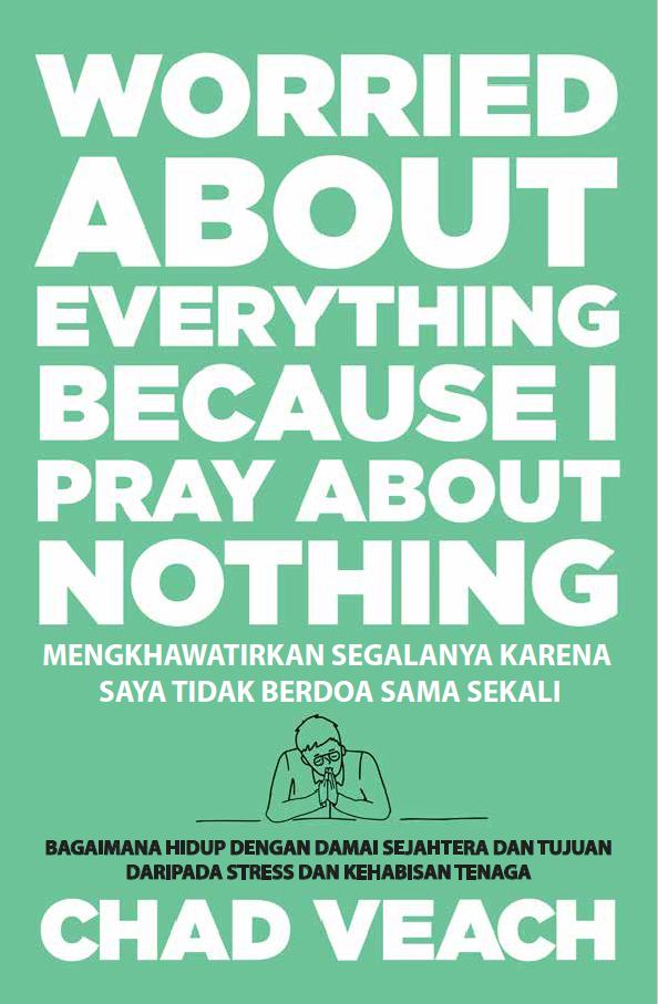 Buku Mengkhawatirkan Segalanya karena Saya Tidak Berdoa Sama Sekali - Worried About Everything Because I Pray About Nothing oleh Chad Veach