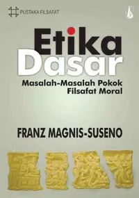 Etika dasar - Masalah-masalah Pokok Filsafat Moral — Frans magnis — sampul