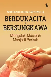 Berdukacita dan Bersungkawa - Mengolah Musibah Menjadi Berkah — Wolfgang bock kastowo , SJ — sampul