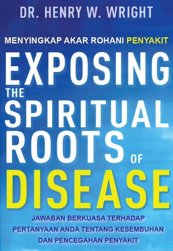 Buku Menyingkap Akar Rohani Penyakit - Exposing the Spiritual Roots of Disease oleh Henry Norman Wright