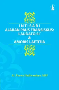 Intisari Ajaran Paus Fransiskus: Laudato Si' & Amoris Laetitia — Al.purwa hadiwardoyo, MSF — sampul