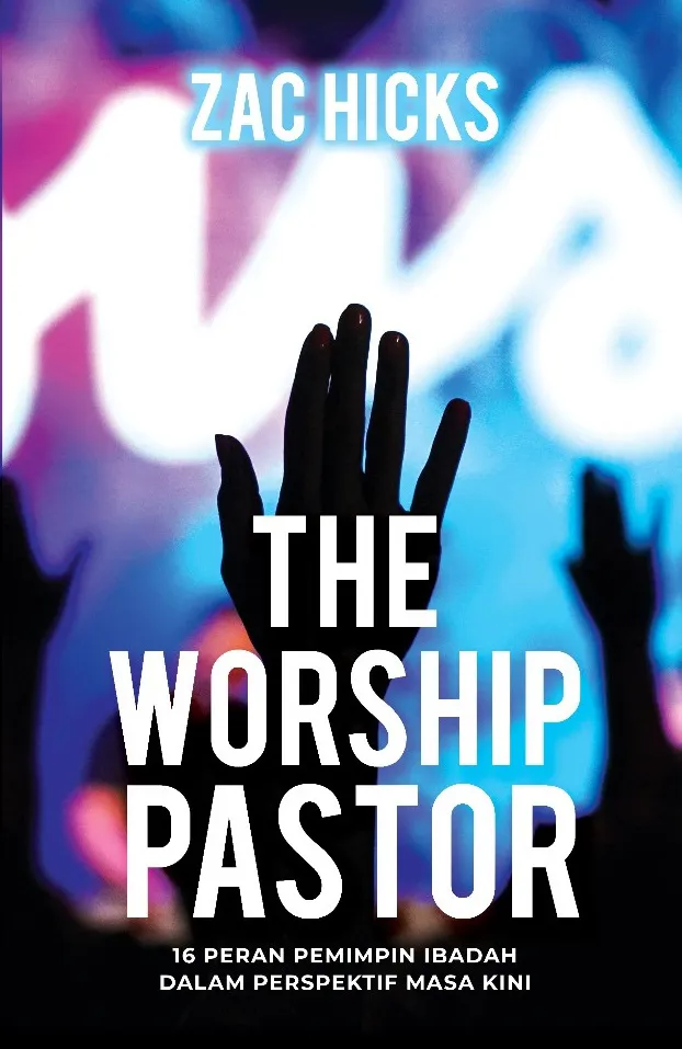 Buku The Worship Pastor: 16 Peran Pemimpin Ibadah dalam Perspektif Masa Kini oleh Zac Hicks
