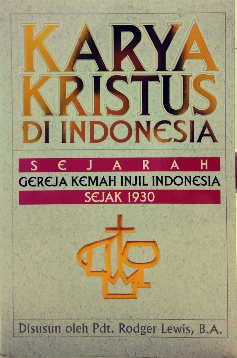Buku Karya Kristus Di Indonesia – Sejarah GKII sejak 1930 oleh Rodger Lewis