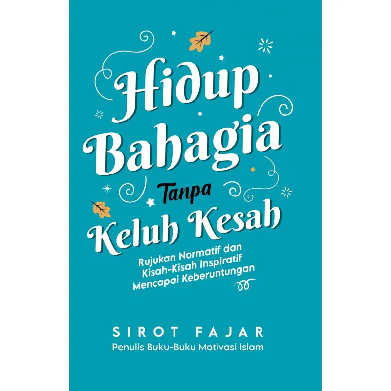 Buku Hidup Bahagia Tanpa Keluh Kesah oleh SIROT FAJAR