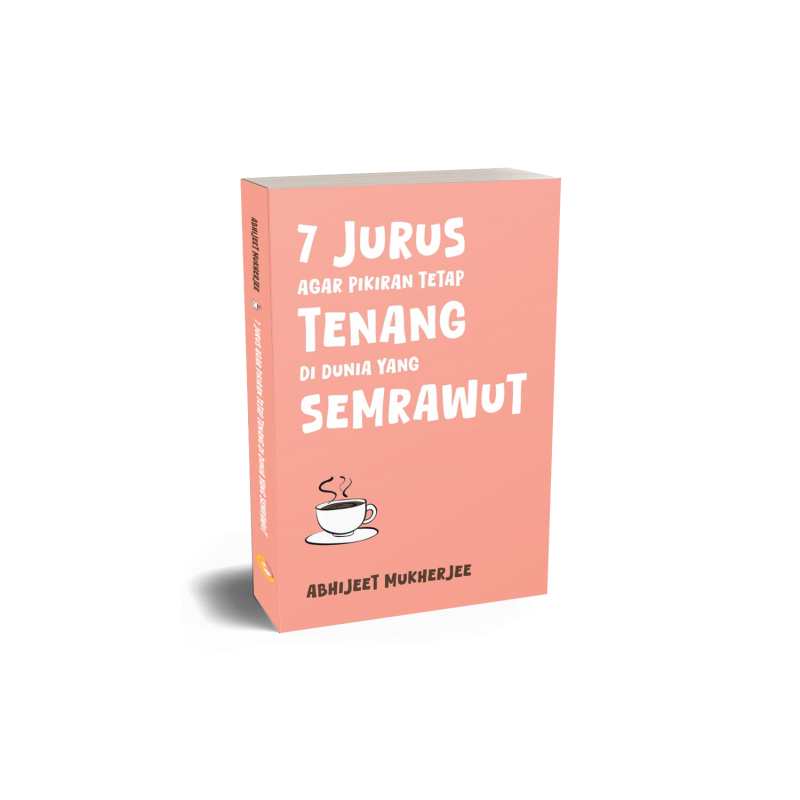 Buku 7 Jurus agar Pikiran Tetap Tenang di Dunia yang Semrawut oleh Abhijeet Mukherjee