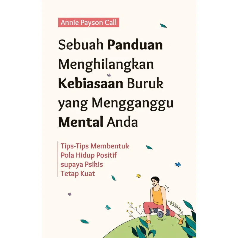 Buku Sebuah Panduan Menghilangkan Kebiasaan Buruk yang Mengganggu Mental Anda oleh Annie Payson Call