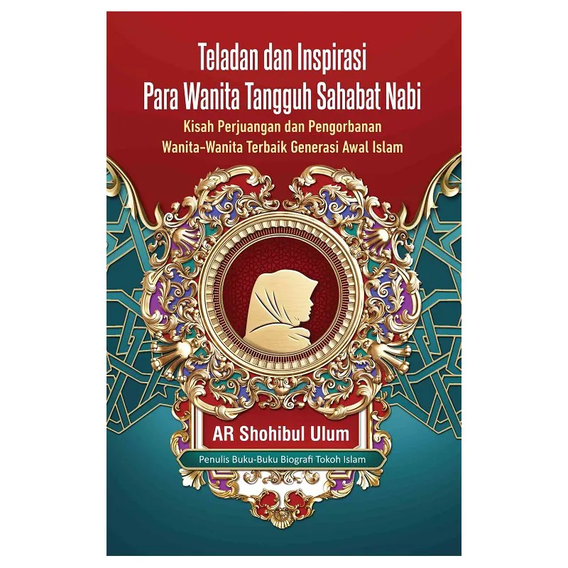 Buku Teladan dan Inspirasi Para Wanita Tangguh Sahabat Nabi oleh AR SHOHIBUL ULUM
