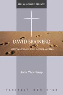 Buku Seri Misionaris Perintis: David Brainerd - Misionaris Bagi Suku Indian Amerika oleh John  Thornbury