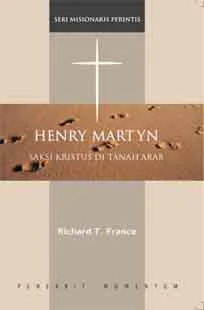 Buku Seri Misionaris Perintis: Henry Martyn : Saksi Kristus Ditanah Arab oleh R.T France