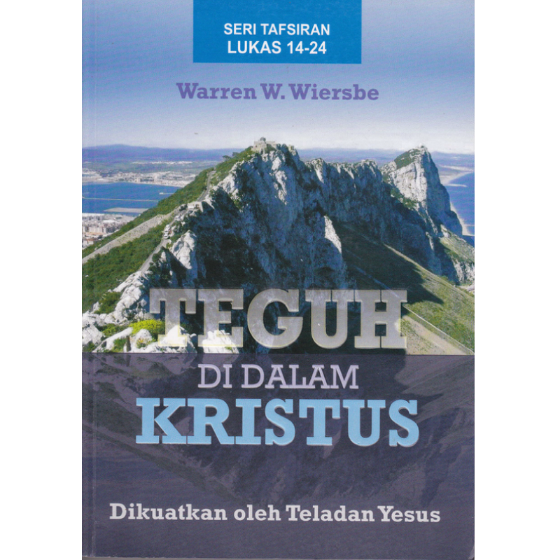 Buku Teguh Di dalam Kristus - Tafsiran Lukas 14-24 oleh Warren W. Wiersbe