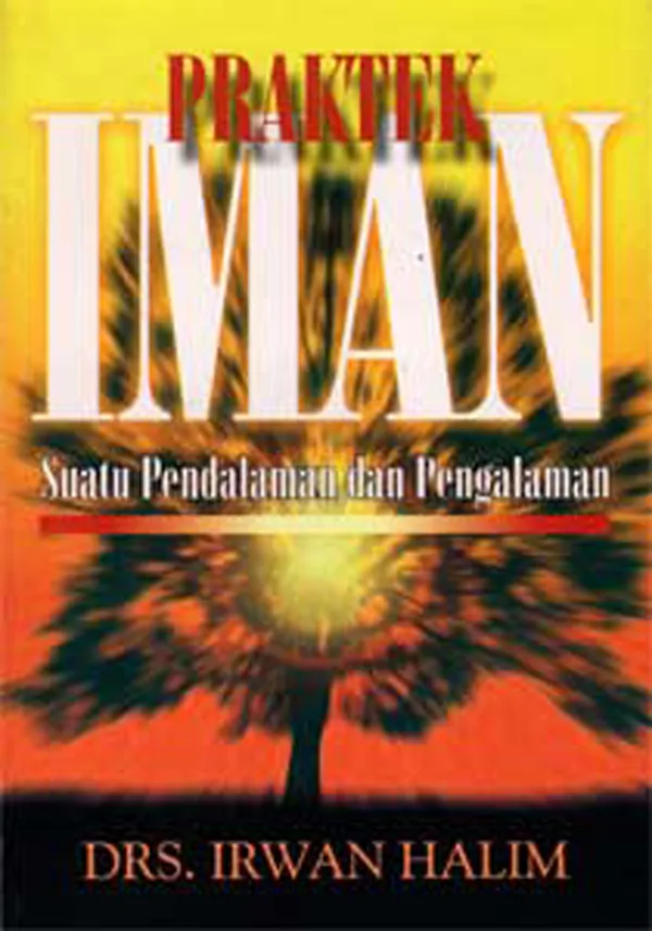 Buku Praktek Iman – Suatu Pendalaman dan Pengalaman oleh  Irwan Halim