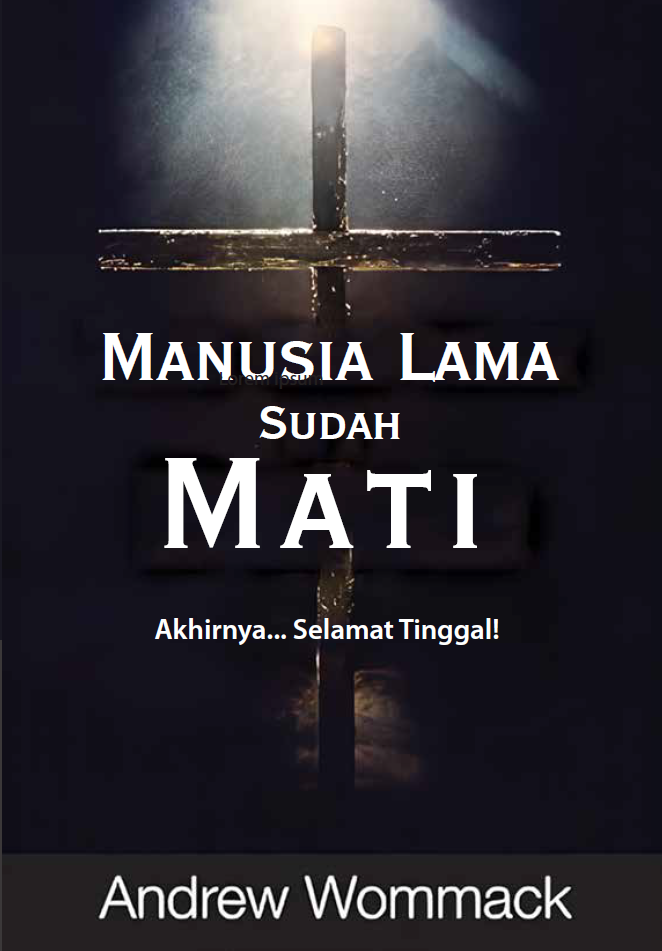 Buku Manusia Lama Sudah Mati – Akhirnya Selamat Tinggal! oleh Andrew Wommack