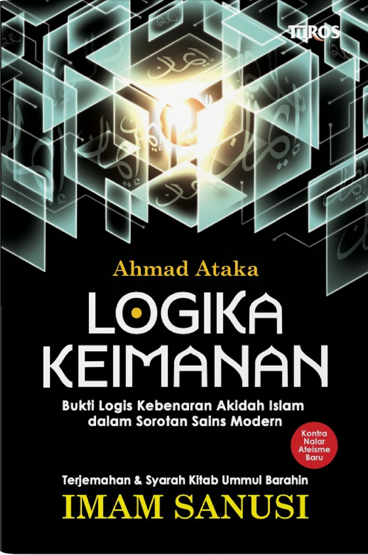 Buku Logika Keimanan (Bukti Logis Kebenaran Akidah Islam dalam Sorotan Sains Modern) oleh Ahmad Ataka
