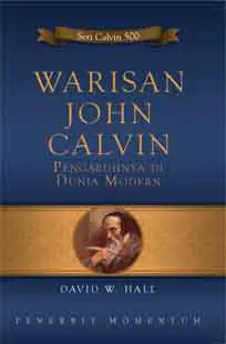 Warisan John Calvin : Pengaruhnya Didunia Modern