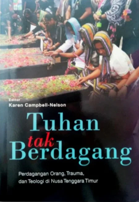 Buku Tuhan Tak Berdagang - Perdagangan Orang, Trauma dan Teologi di Nusa Tenggara Timur NTT oleh Karen Champbell