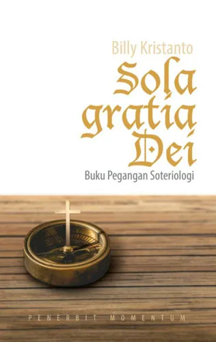 Sola Gratia Dei : Buku Pegangan Soteriologi
