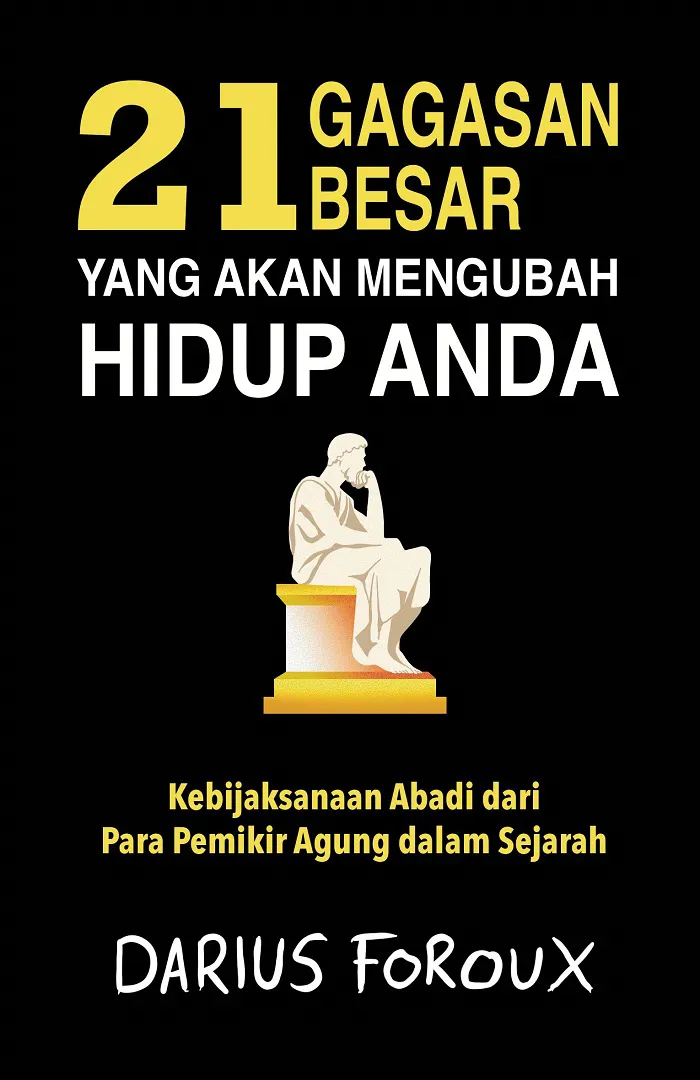 Buku 21 Gagasan Besar yang Akan Mengubah Hidup Anda: Kebijaksanaan Abadi dari Para Pemikir Agung dalam Sejarah oleh Darius Foroux