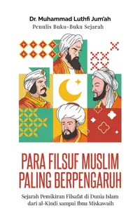Para Filsuf Muslim Paling Berpengaruh: Sejarah Pemikiran Filsafat di Dunia Islam dari al-Kindi sampai Ibnu Miskawaih