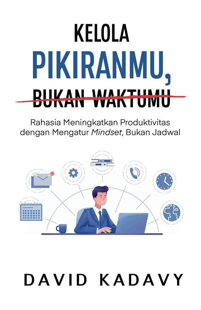 Buku Kelola Pikiranmu, Bukan Waktumu: Rahasia Meningkatkan Produktivitas dengan Mengatur Mindset, Bukan Jadwal oleh David Kadavy