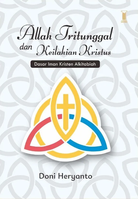 Buku Allah Tritunggal dan Keilahian Kristus - Dasar Iman Kristen Alkitabiah oleh Doni Heryanto