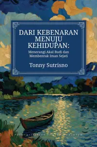 Dari Kebenaran Menuju Kehidupan - Menerangi Akal Budi dan Membentuk Iman Kristen
