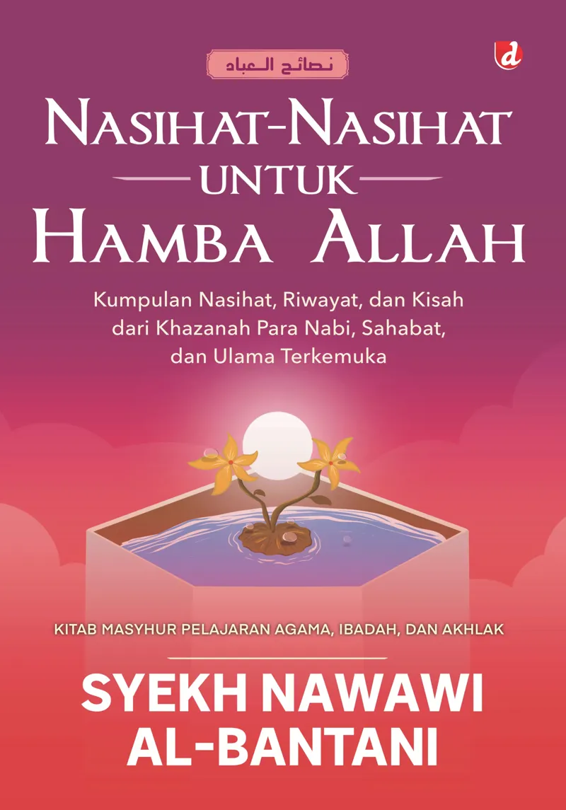 Buku Nasihat-Nasihat untuk Hamba Allah: Kumpulan Nasihat, Riwayat, dan Kisah dari Khazanah Para Nabi, Sahabat dan Ulama Terkemuka oleh Syekh Nawawi al-Bantani