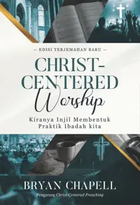 Christ-Centered Worship - Kiranya Injil Membentuk Praktik Ibadah Kita — Bryan Chapell — sampul