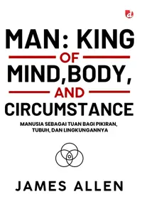 MAN: KING OF MIND, BODY AND CIRCUMSTANCE; Manusia sebagai Tuan bagi Pikiran, Tubuh, dan Lingkungannya — James Allen — sampul