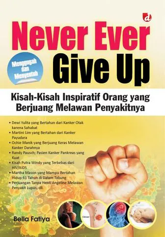 Buku Never Ever Give-up; Kisah-Kisah Inspiratif Orang yang Berjuang Melawan Penyakitnya VAR: Menggugah dan Menyentuh oleh Bella Fatiya