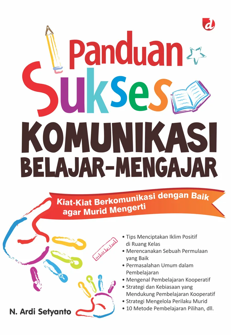 Buku Panduan Sukses Komunikasi Belajar-Mengajar; Kiat-Kiat Berkomunikasi dengan Baik agar Murid Mengerti oleh N. Ardi Setyanto