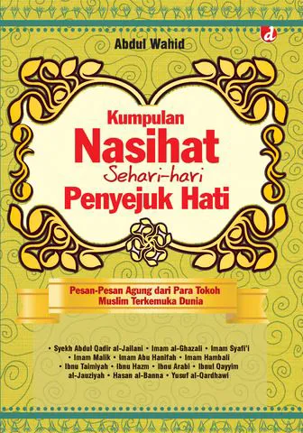 Buku Kumpulan Nasihat Sehari-hari Penyejuk Hati; Pesan-Pesan Agung dari Para Tokoh Muslim Terkemuka Dunia oleh Abdul Wahid