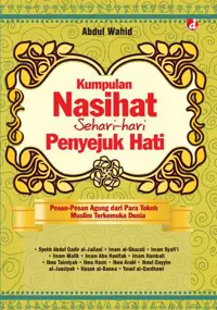 Kumpulan Nasihat Sehari-hari Penyejuk Hati; Pesan-Pesan Agung dari Para Tokoh Muslim Terkemuka Dunia — Abdul Wahid — sampul