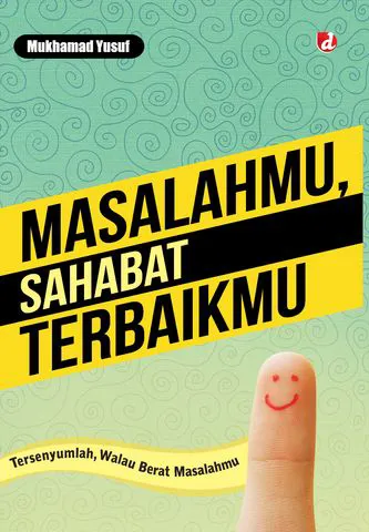 Buku Masalahmu, Sahabat Terbaikmu; Tersenyumlah, Walau Berat Masalahmu oleh Mukhamad Yusuf