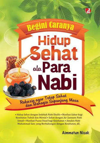 Buku Begini Caranya Hidup Sehat ala Para Nabi; Rahasia agar Tetap Sehat dan Bahagia Sepanjang Masa oleh Aimmatun Nisak