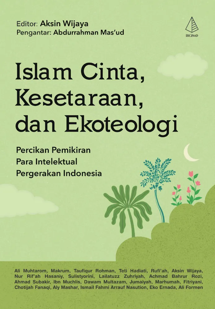 Buku Islam Cinta, Kesetaraan, dan Ekoteologi: Percikan Pemikiran Para Intelektual Pergerakan Indonesia oleh Ali Muhtarom, Makrum, Taufiqur Rohman, Teti Hadiati, Rufi’ah, Aksin Wijaya, Nur Rif’ah Hasaniy, Suli