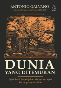 Dunia yang Ditemukan; Jejak Awal Penjelajahan Manusia sampai Pertengahan Abad 16 — Antonio Galvano — sampul