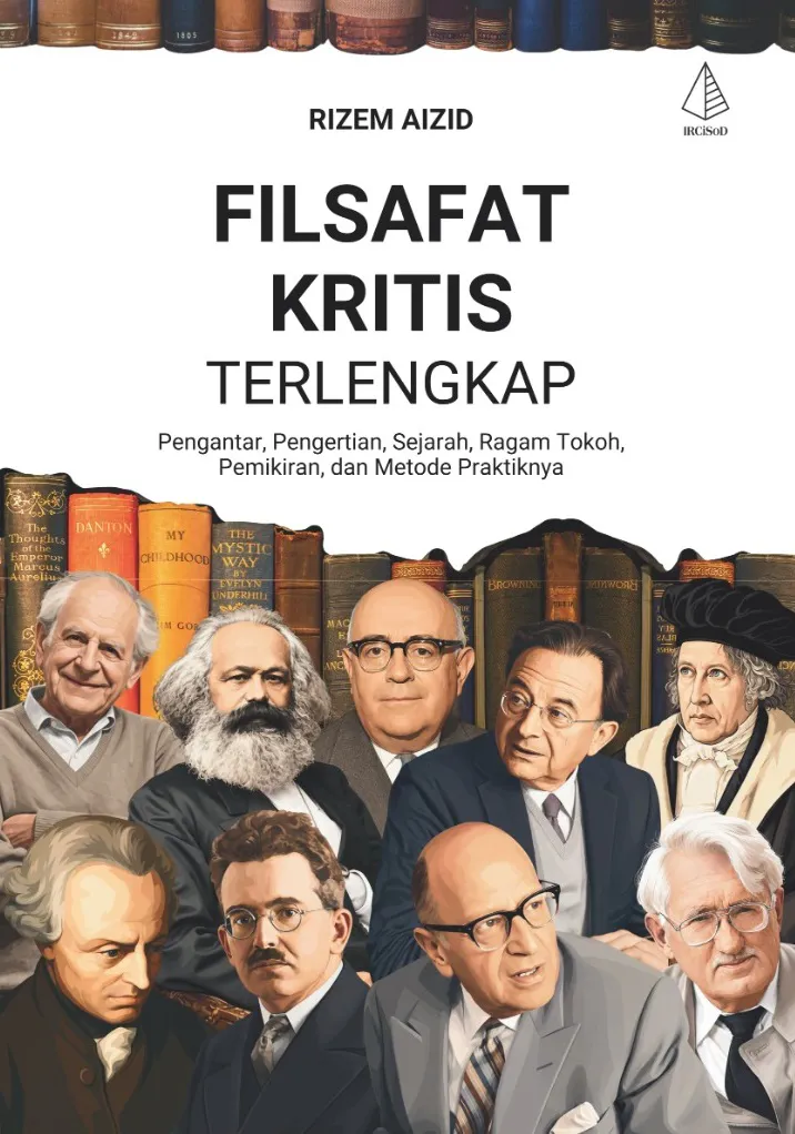 Buku Filsafat Kritis Terlengkap: Pengantar, Pengertian, Sejarah, Ragam Tokohnya, Pemikiran, dan Metode Praktiknya oleh Rizem Aizid