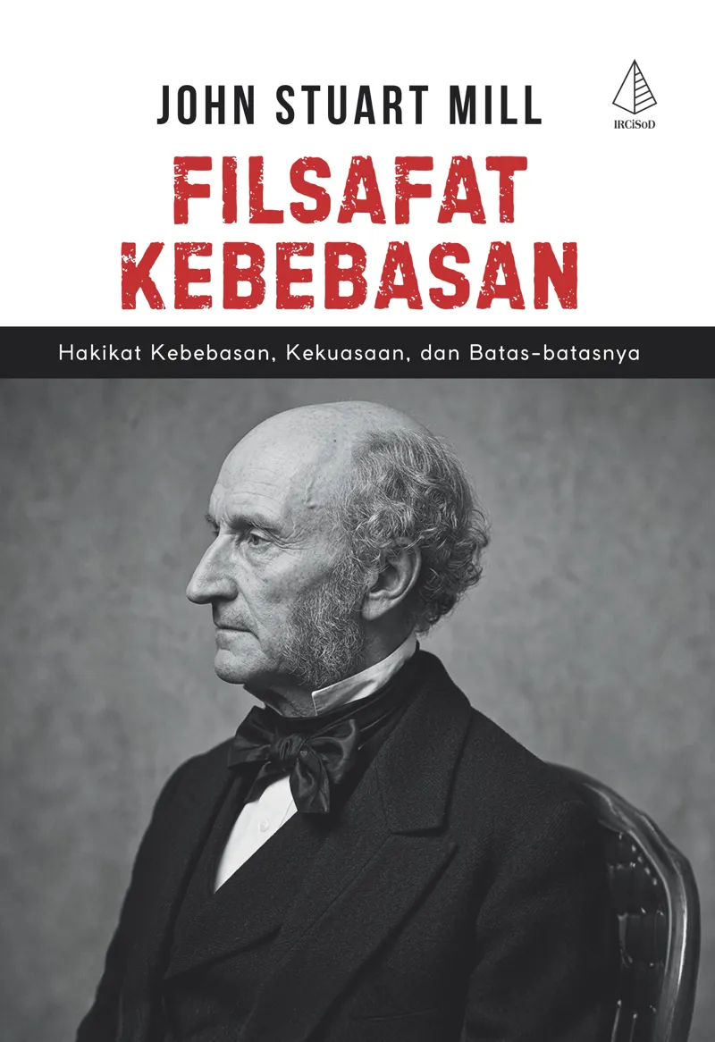 Buku Filsafat Kebebasan:Hakikat Kebebasan, Kekuasaan, dan Batas-Batasnya oleh John Stuart Mill