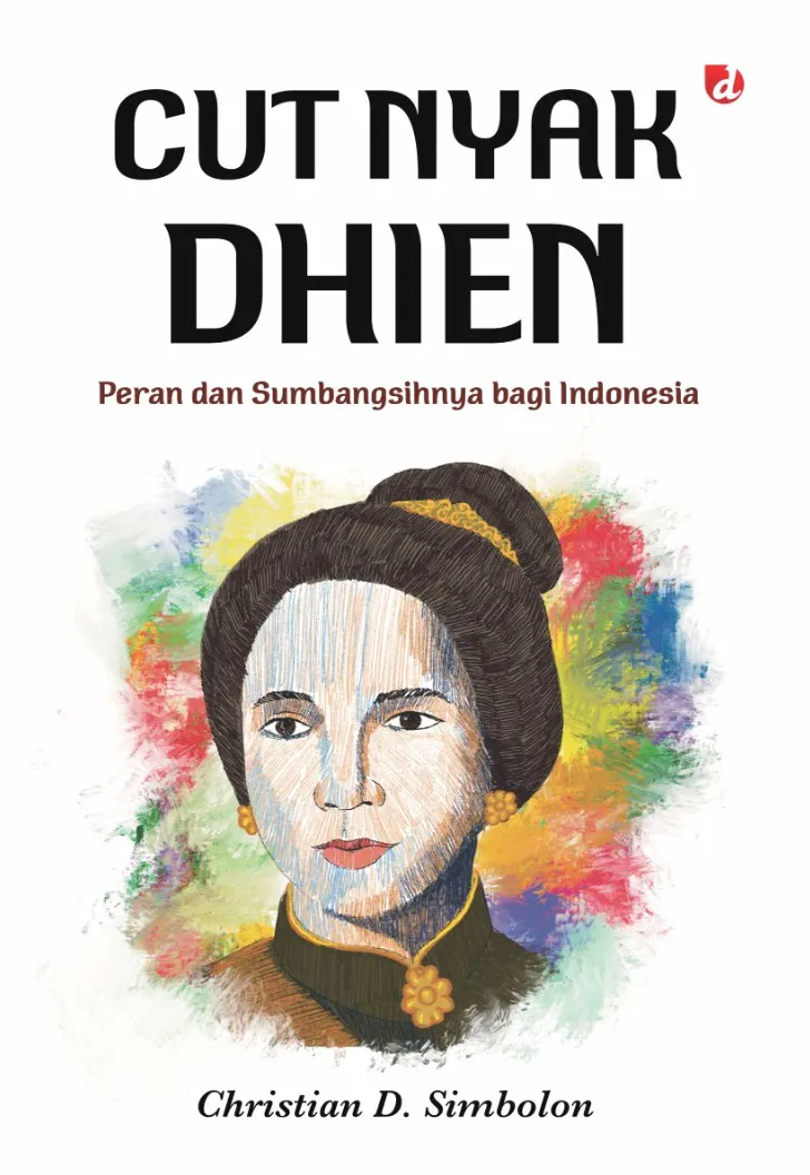 Buku Cut Nyak Dhien: Peran dan Sumbangsihnya bagi Indonesia oleh Christian D. Simbolon