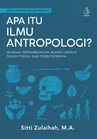 Apa itu Ilmu Antropologi?:Sejarah, Perkembangan, Ruang Lingkup, Tokoh-Tokoh, dan Teori-Teorinya — M.A. — sampul