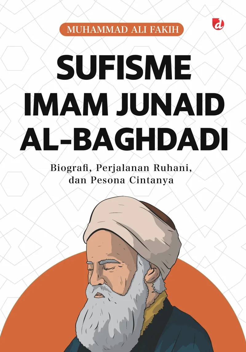 Buku Sufisme Imam Junaid al-Baghdadi: Biografi, Perjalanan Ruhani, dan Pesona Cintanya oleh Muhammad Ali Fakih
