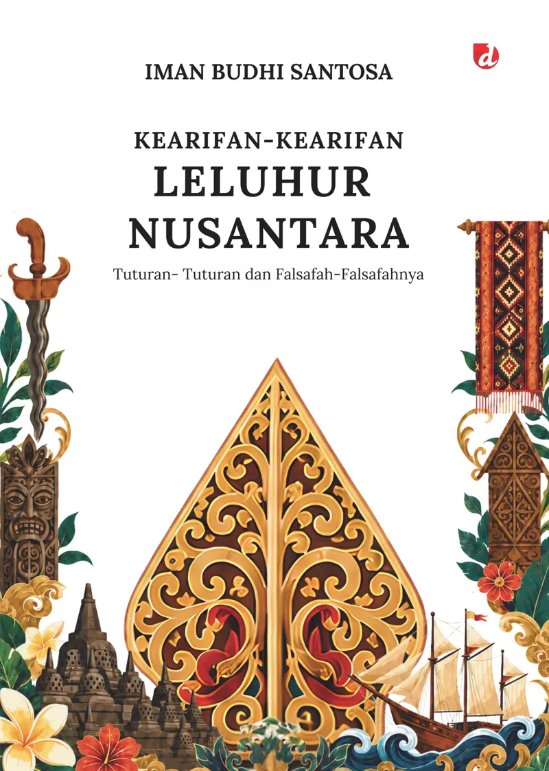 Buku Kearifan-Kearifan Leluhur Nusantara: Tuturan-Tuturan dan Falsafah-Falsafahnya oleh Iman Budhi Santosa