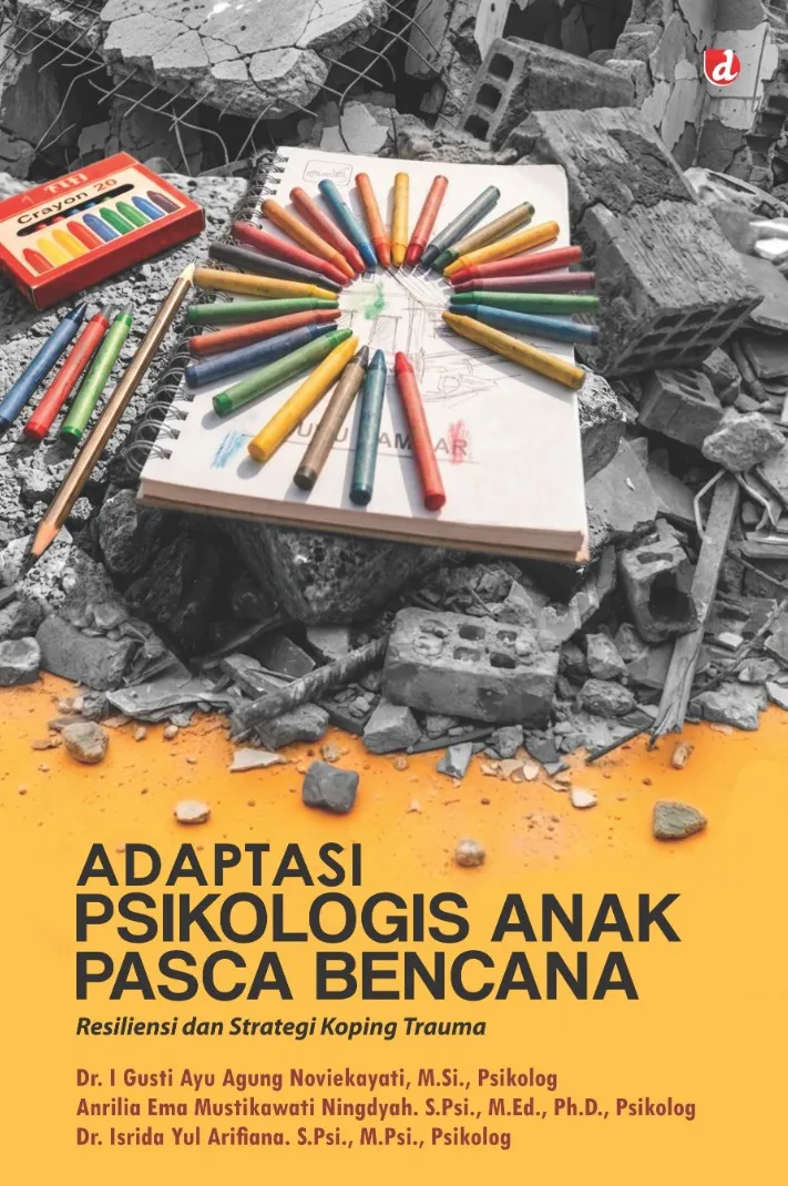 Buku ADAPTASI PSIKOLOGIS ANAK PASCA BENCANA; Resiliensi dan Strategi Koping Trauma (TIDAK ADA STOK) oleh Dr. I Gusti Ayu Agung Noviekayati, M.Si., Psikolog;   Anrilia Ema Mustikawati Ningdyah. S.Psi., M.Ed