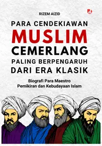 Para Cendekiawan Muslim Cemerlang Paling Berpengaruh dari Era Klasik: Biografi Para Maestro Pemikiran dan Kebudayaan Islam — Rizem Aizid — sampul