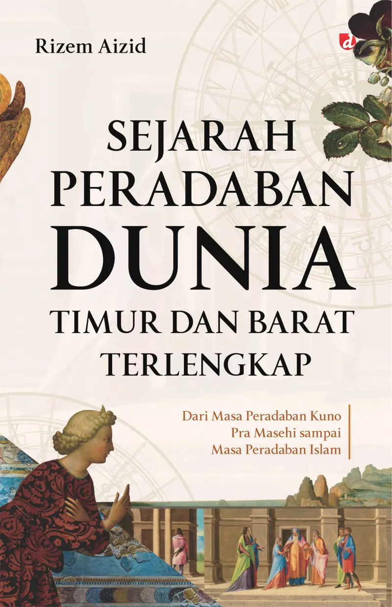 Buku Sejarah Peradaban Dunia Timur Dan Barat Terlengkap: Dari Masa Peradaban Kuno Pra Masehi sampai Masa Peradaban Islam oleh Rizem Aizid
