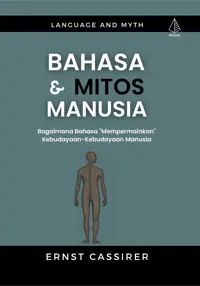 Bahasa & Mitos Manusia: Bagaimana Bahasa “Mempermaikan” Kebudayaan-Kebudayaan Manusia — Ernst Cassirer — sampul